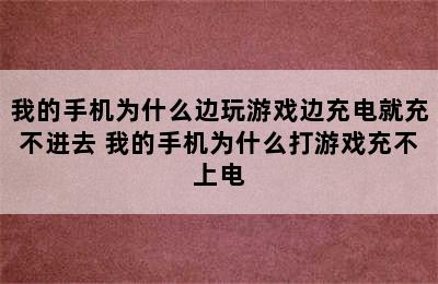 我的手机为什么边玩游戏边充电就充不进去 我的手机为什么打游戏充不上电